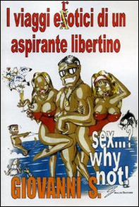 Sex...? Why not? I viaggi erotici di un aspirante libertino - Librerie.coop