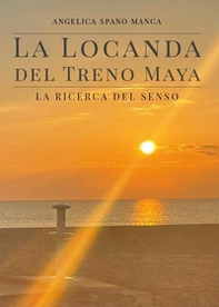 La locanda del treno Maya. La ricerca del senso - Librerie.coop