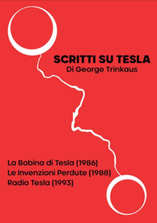 Scritti su Tesla: La Bobina di Tesla (1986)-Le Invenzioni Perdute (1988)-Radio Tesla (1993) - Librerie.coop Scritti su Tesla: La Bobina di Tesla (1986)-Le Invenzioni Perdute (1988)-Radio Tesla (1993) - Librerie.coop