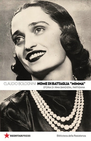 Nome di battaglia «Mimma». Storia di Irma Bandiera, partigiana - Librerie.coop