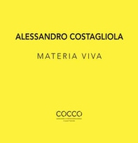 Alessandro Costagliola. Materia viva. Ediz. italiana e inglese - Librerie.coop