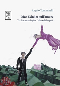 Max Scheler sull'amore. Tra fenomenologia e «lebensphilosophie» - Librerie.coop