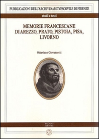 Memorie francescane di Arezzo, Prato, Pistoia, Pisa, Livorno - Librerie.coop
