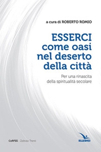Esserci come oasi nel deserto della città. Per una rinascita della spiritualità secolare - Librerie.coop