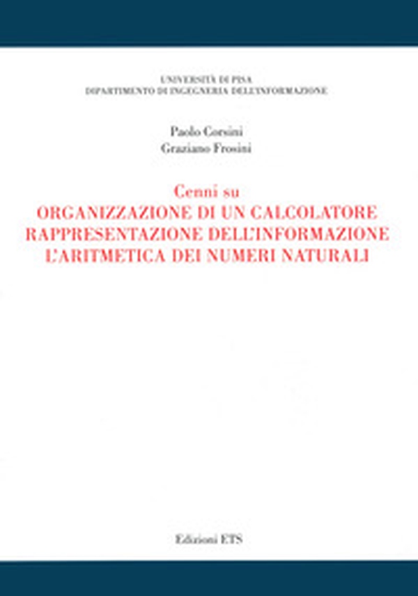 Cenni su organizzazione di un calcolatore, rappresentazione dell'informazione, l'aritmetica dei numeri naturali - Librerie.coop Cenni su organizzazione di un calcolatore, rappresentazione dell'informazione, l'aritmetica dei numeri naturali - Librerie.coop