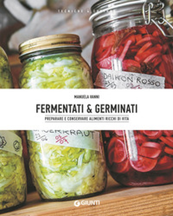 Fermentati & germinati. Preparare e conservare alimenti ricchi di vita - Librerie.coop Fermentati & germinati. Preparare e conservare alimenti ricchi di vita - Librerie.coop