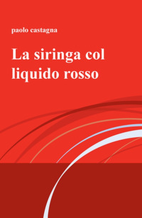 La siringa col liquido rosso - Librerie.coop La siringa col liquido rosso - Librerie.coop