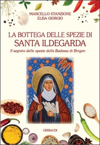 La bottega delle spezie di Santa Ildegarda. Il segreto delle spezie della Badessa di Bingen - Librerie.coop