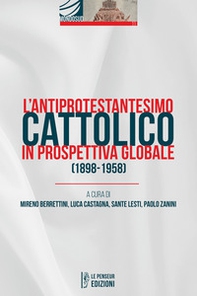 L'antiprotestantesimo cattolico in prospettiva globale (1898-1958) - Librerie.coop
