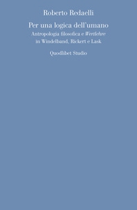 Per una logica dell'umano. Antropologia filosofica e «Wertlehre» in Windelband, Rickert e Lask - Librerie.coop