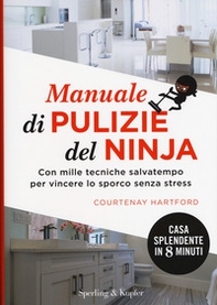 Manuale di pulizie del ninja. Con mille tecniche salvatempo per vincere lo sporco senza stress - Librerie.coop