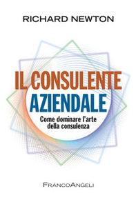Il consulente aziendale. Come dominare l'arte della consulenza - Librerie.coop