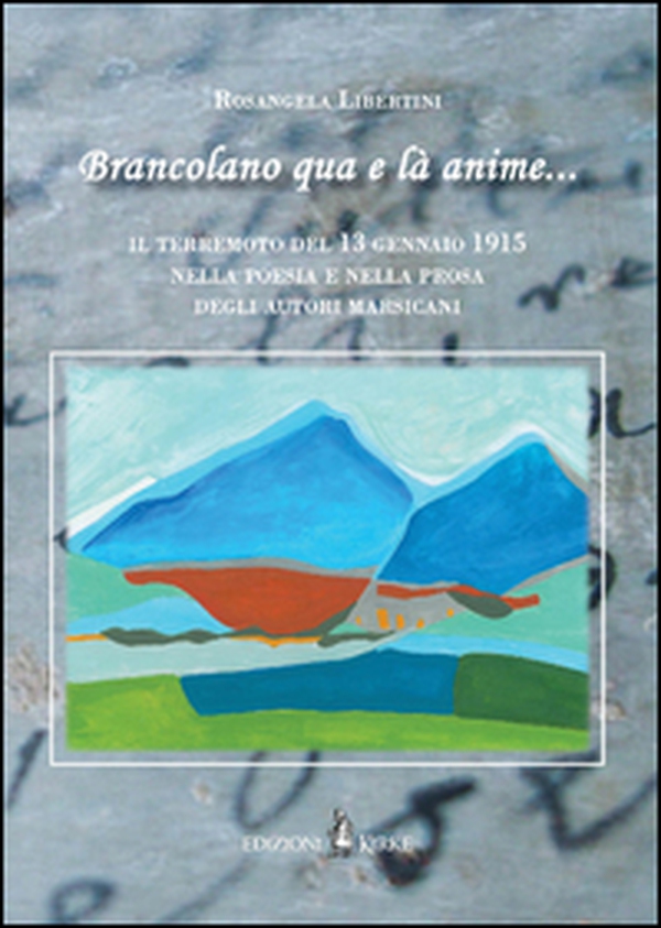 «Brancolano qua e là anime...». Il terremoto del 13 gennaio 1915 nella poesia e nella prosa degli autori marsicani - Librerie.coop