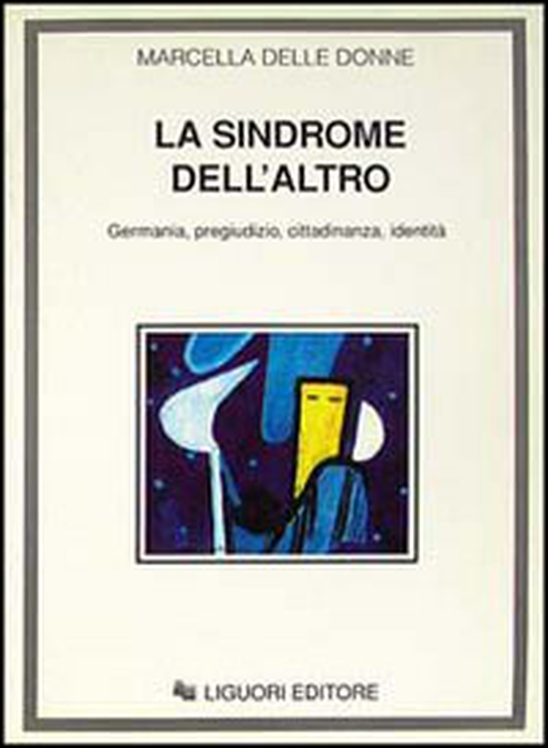 La sindrome dell'«Altro». Germania, pregiudizio, cittadinanza, identità - Librerie.coop La sindrome dell'«Altro». Germania, pregiudizio, cittadinanza, identità - Librerie.coop