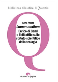 Lumen medium. Enrico di Gand e il dibattito sullo statuto scientifico della teologia - Librerie.coop