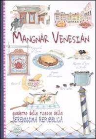 Mangnàr venesiàn. Quaderno delle ricette della Serenissima Repubblica - Librerie.coop