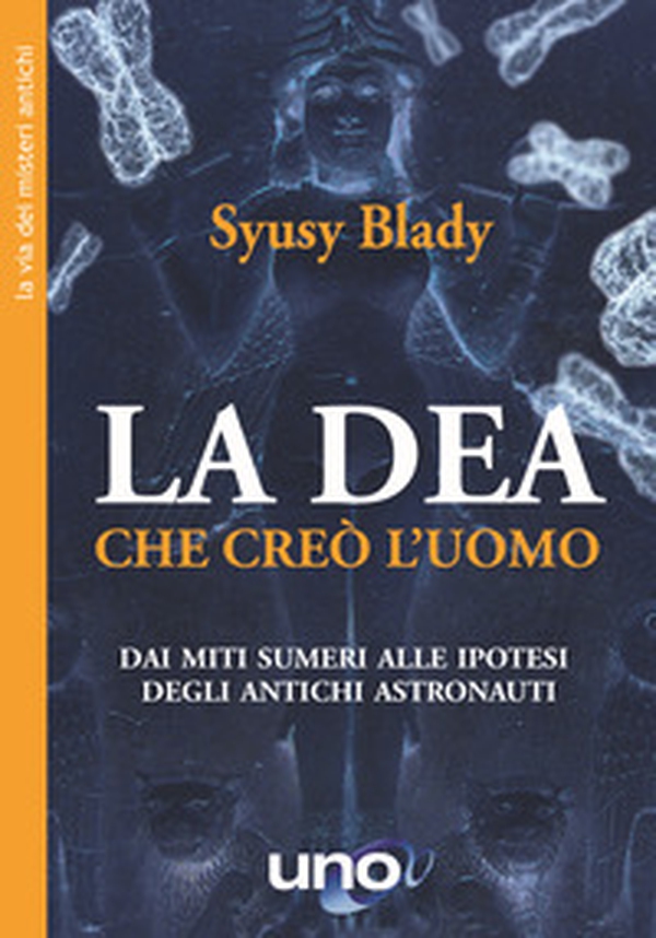 La dea che creò l'uomo. Dai miti sumeri un'ipotesi sorprendente - Librerie.coop La dea che creò l'uomo. Dai miti sumeri un'ipotesi sorprendente - Librerie.coop