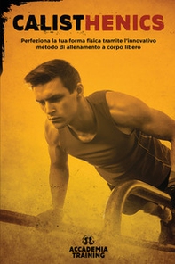 Calisthenics. Perfeziona la tua forma fisica tramite l'innovativo metodo di allenamento a corpo libero - Librerie.coop