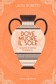 Dove muore il sole. Il canto di Achille e Patroclo - Librerie.coop