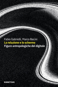 La relazione e lo schermo. Figure antropologiche del digitale - Librerie.coop La relazione e lo schermo. Figure antropologiche del digitale - Librerie.coop