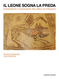 Il leone sogna la preda. Iconografia e immaginari tra Greci ed Etruschi - Librerie.coop