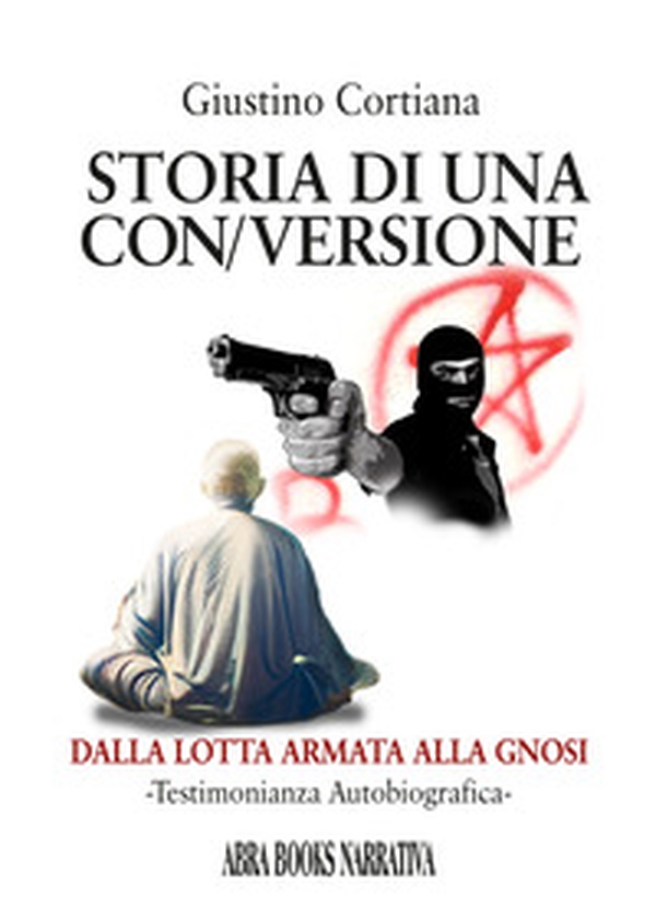 Storia di una con/versione. Dalla lotta armata alla gnosi - Librerie.coop Storia di una con/versione. Dalla lotta armata alla gnosi - Librerie.coop