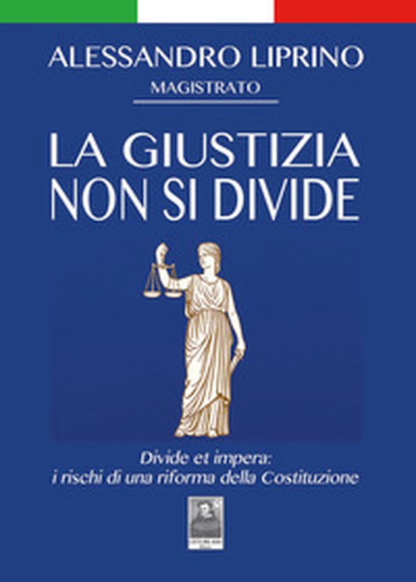 La giustizia non si divide. Divide et impera: i rischi di una riforma della Costituzione - Librerie.coop
