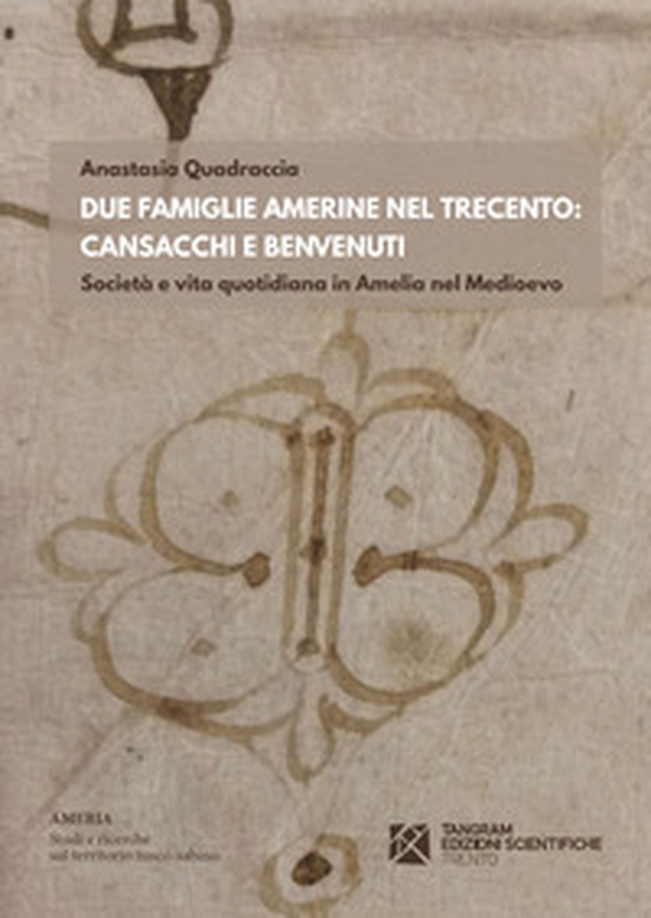 Due famiglie amerine nel Trecento: Cansacchi e Benvenuti. Società e vita quotidiana in Amelia nel medioevo - Librerie.coop