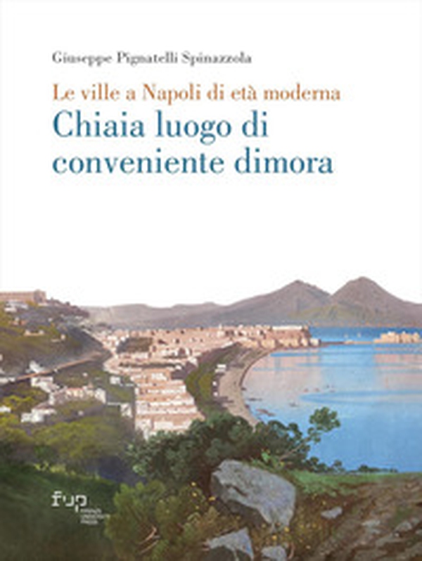 Chiaia luogo di conveniente dimora. Le ville a Napoli di età moderna - Librerie.coop