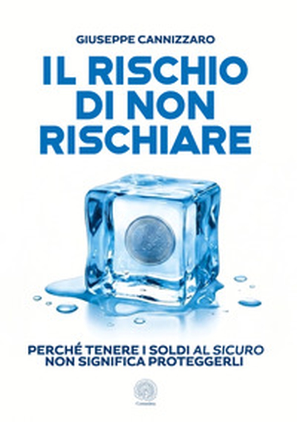 Il rischio di non rischiare. Perché tenere i soldi al sicuro non significa proteggerli - Librerie.coop