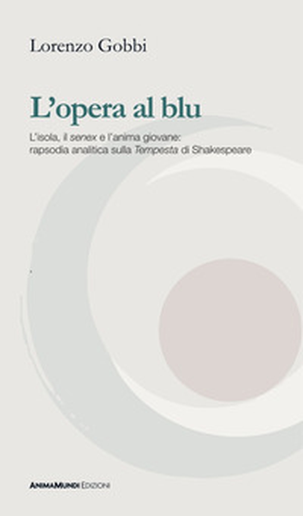 L'opera al blu. L'isola, il «senex» e l'anima giovane: rapsodia analitica sulla «Tempesta» di Shakespeare - Librerie.coop L'opera al blu. L'isola, il «senex» e l'anima giovane: rapsodia analitica sulla «Tempesta» di Shakespeare - Librerie.coop