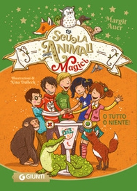 O tutto o niente! La scuola degli animali magici - Librerie.coop