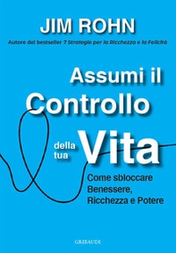 Assumi il controllo della tua vita. Come sbloccare benessere, ricchezza e potere - Librerie.coop