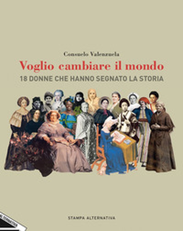 Voglio cambiare il mondo. 18 donne che hanno segnato la Storia - Librerie.coop Voglio cambiare il mondo. 18 donne che hanno segnato la Storia - Librerie.coop