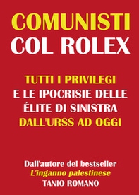 Comunisti col Rolex. Tutti i privilegi e le ipocrisie delle élite di sinistra dall'URSS ad oggi - Librerie.coop
