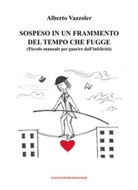 Sospeso in un frammento del tempo che fugge. (Piccolo manuale per guarire dall'infelicità) - Librerie.coop
