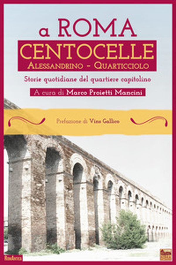 A Roma Centocelle. Alessandrino - Quarticciolo. Storie quotidiane del quartiere capitolino - Librerie.coop A Roma Centocelle. Alessandrino - Quarticciolo. Storie quotidiane del quartiere capitolino - Librerie.coop
