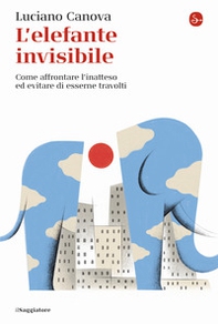 L'elefante invisibile. Come affrontare l'inatteso ed evitare di esserne travolti - Librerie.coop L'elefante invisibile. Come affrontare l'inatteso ed evitare di esserne travolti - Librerie.coop