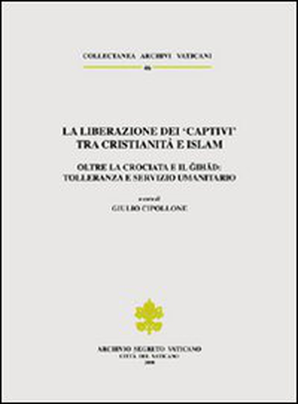 La liberazione dei «Captivi» tra cristianità e Islam. Oltre la crociata e il gihad: tolleranza e servizio umanitario. Ediz. trilingue - Librerie.coop La liberazione dei «Captivi» tra cristianità e Islam. Oltre la crociata e il gihad: tolleranza e servizio umanitario. Ediz. trilingue - Librerie.coop