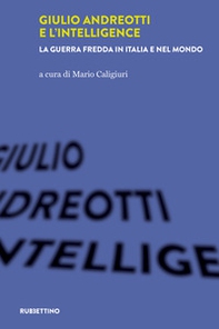Giulio Andreotti e l'Intelligence. La guerra fredda in Italia e nel mondo - Librerie.coop