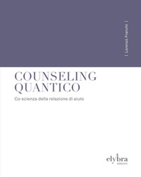 Counseling quantico. Co-scienza della relazione di aiuto - Librerie.coop Counseling quantico. Co-scienza della relazione di aiuto - Librerie.coop