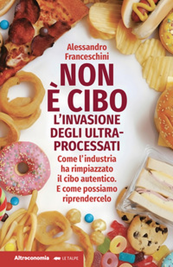 Non è cibo. L'invasione degli ultra-processati. Come l'industria ha rimpiazzato il cibo autentico e come possiamo riprendercelo - Librerie.coop