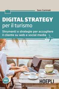 Digital strategy per il turismo. Strumenti e strategie per accogliere il cliente su web e social media - Librerie.coop
