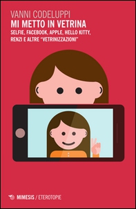 Mi metto in vetrina. Selfie, Facebook, Apple, Hello Kitty, Renzi e altre «vetrinizzazioni» - Librerie.coop Mi metto in vetrina. Selfie, Facebook, Apple, Hello Kitty, Renzi e altre «vetrinizzazioni» - Librerie.coop