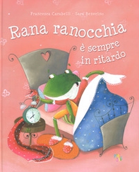 Rana ranocchia è sempre in ritardo - Librerie.coop Rana ranocchia è sempre in ritardo - Librerie.coop
