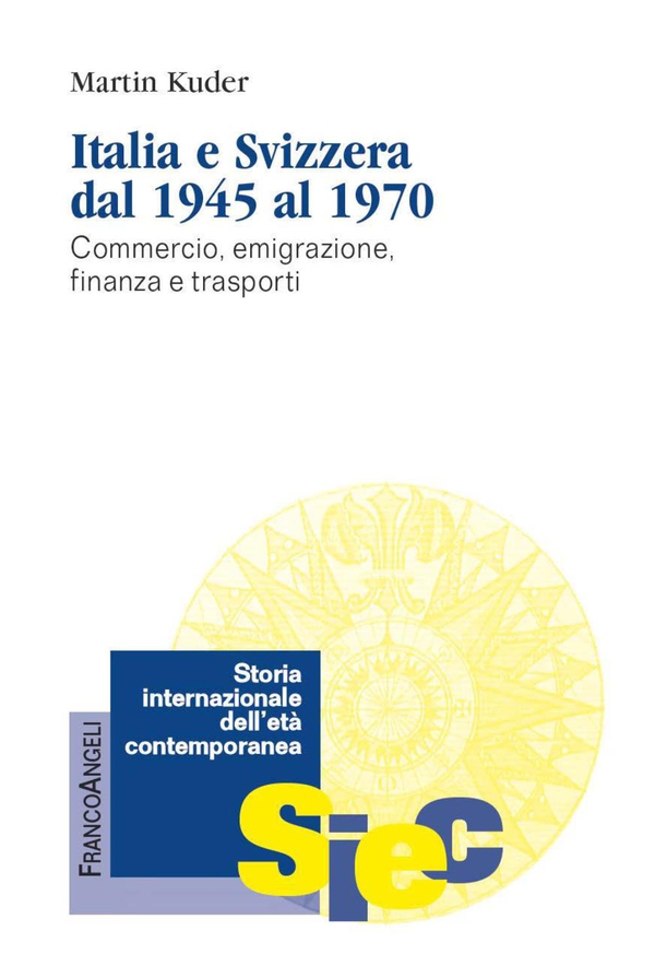 Italia e Svizzera dal 1945 al 1970. Commercio, emigrazione, finanza e trasporti - Librerie.coop Italia e Svizzera dal 1945 al 1970. Commercio, emigrazione, finanza e trasporti - Librerie.coop