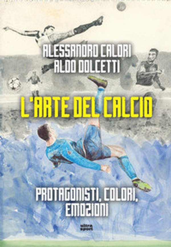 L'arte del calcio. Protagonisti, colori, emozioni - Librerie.coop L'arte del calcio. Protagonisti, colori, emozioni - Librerie.coop