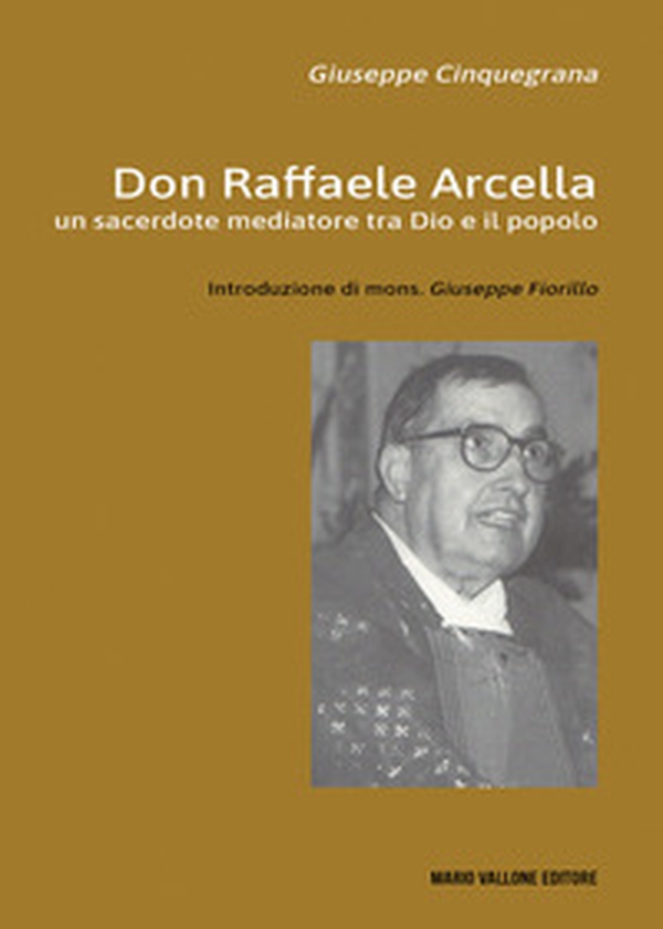 Don Raffaele Arcella. Un sacerdote mediatore tra Dio e il popolo - Librerie.coop Don Raffaele Arcella. Un sacerdote mediatore tra Dio e il popolo - Librerie.coop
