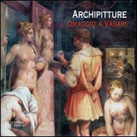 Archipitture. Omaggio a Vasari. Catalogo della mostra (Firenze, 18 febbraio - 3 marzo 2012) - Librerie.coop