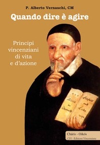 Quando dire è agire. Principi vincenziani di vita e d'azione - Librerie.coop